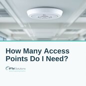 Wi-Fi Access Points: How Many Do I Need?