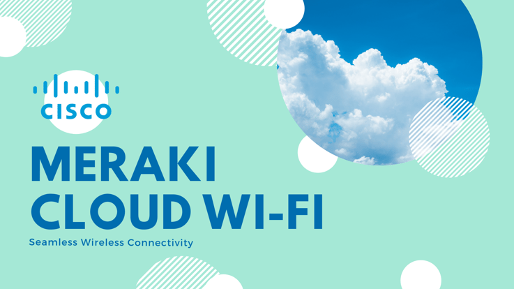 Meraki Cloud Wi-Fi - Blog Banner